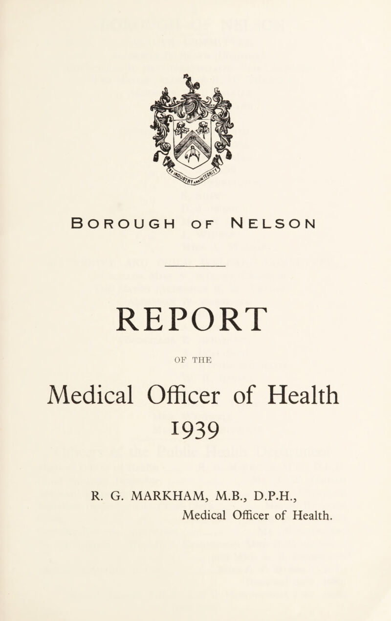 REPORT OF THE Medical Officer of Health 1939 R. G. MARKHAM, M.B., D.P.H.,