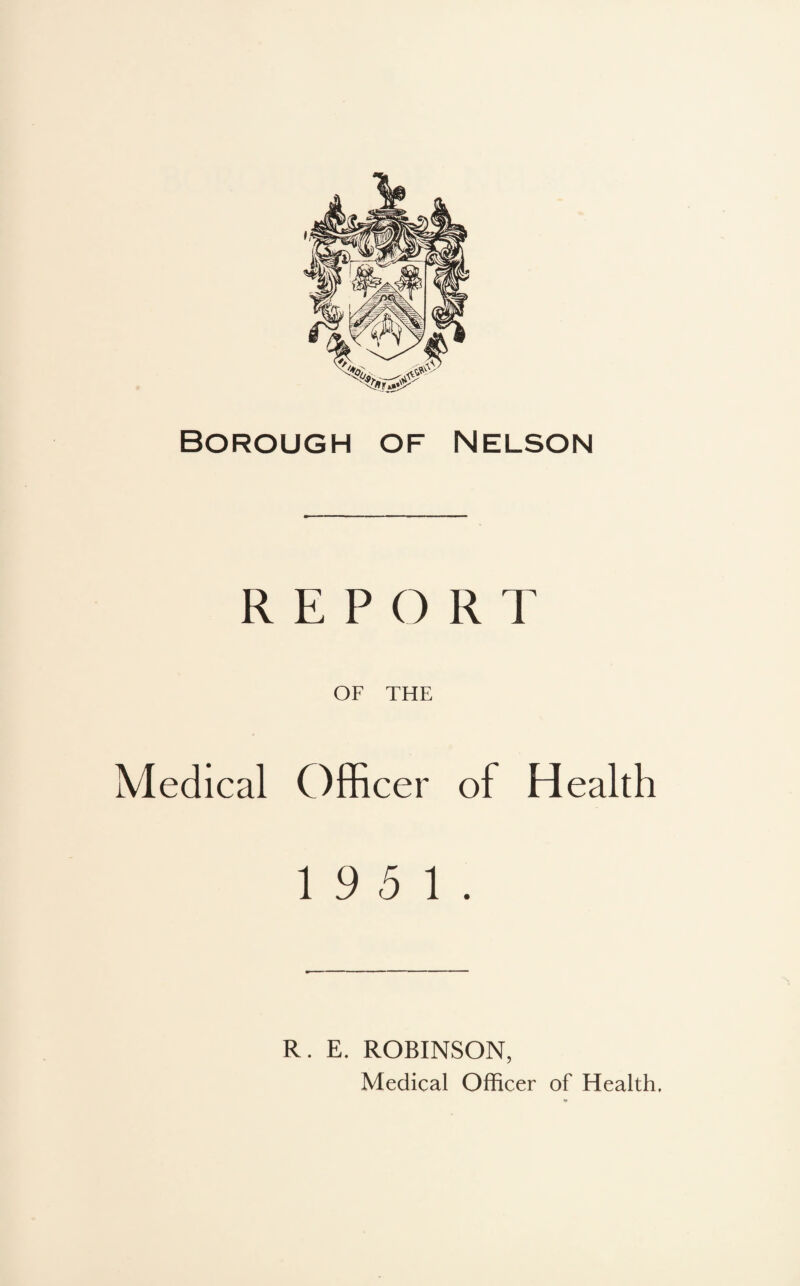 REPORT OF THE Medical Officer of Health 19 5 1. R. E. ROBINSON,