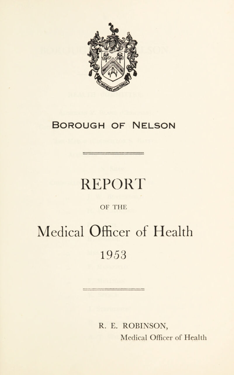 REPORT OF THE Medical Officer of Health 1953 R. E. ROBINSON,