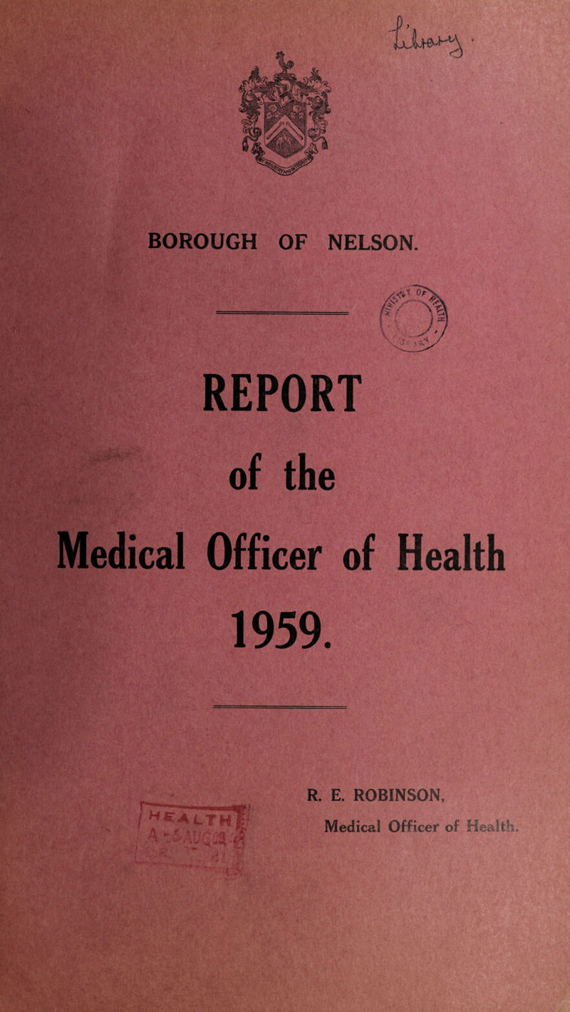 BOROUGH OF NELSON REPORT of the Medical Officer of Health 1959. R. E. ROBINSON, Medical Officer of Health.