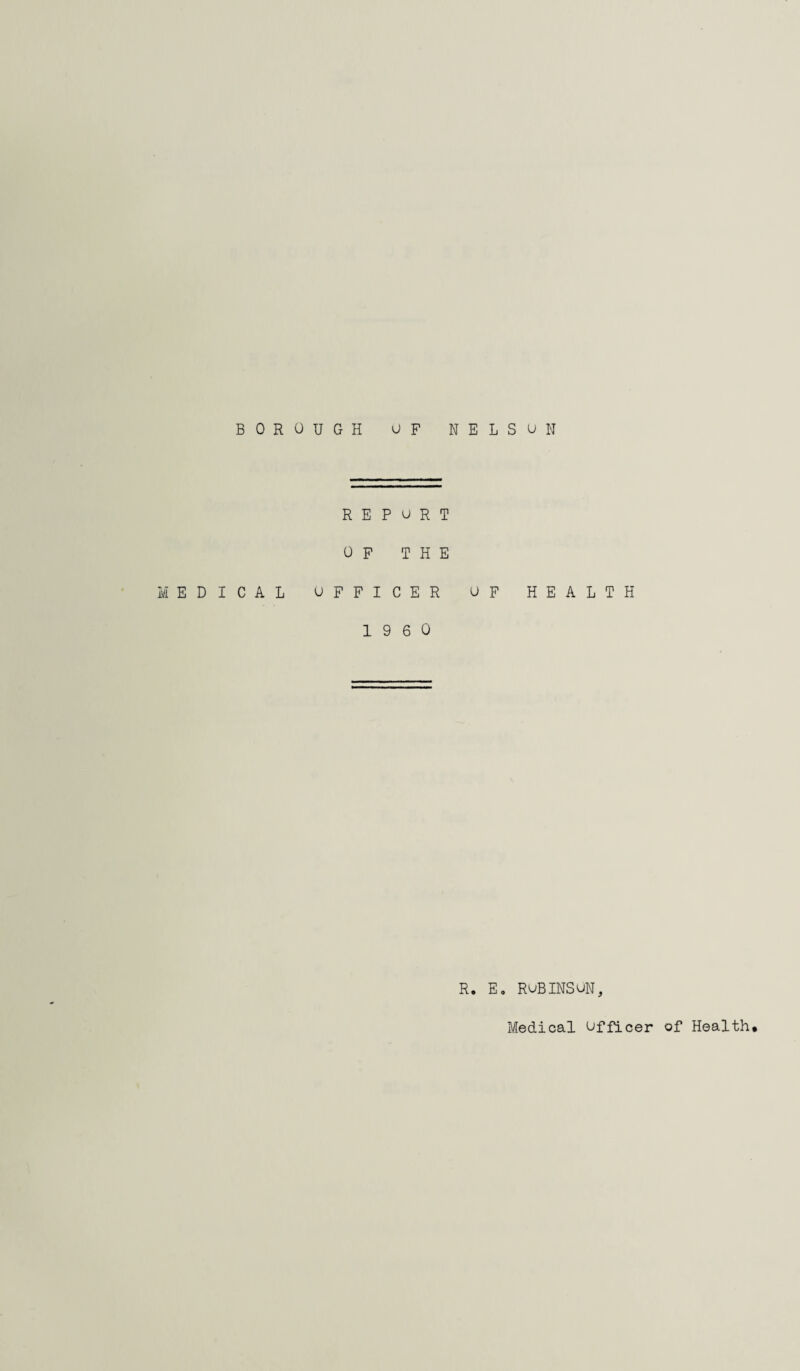 REPORT OF THE MEDICAL OFFICER OF HEALTH I960 r. e. Robinson,