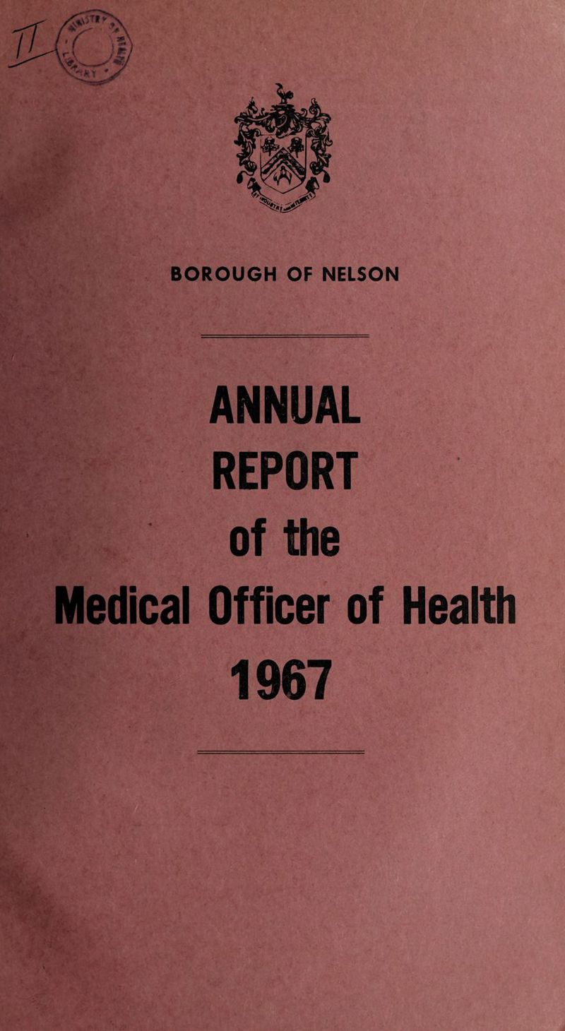 BOROUGH OF NELSON ANNUAL REPORT of the Medical Officer of Health 1967