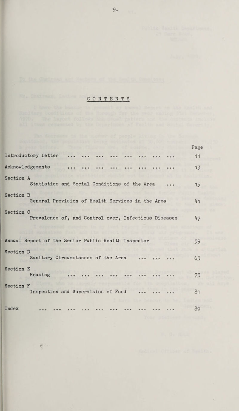 CONTENTS Page Introductory Letter • © © © •« © © © «©« o«« ©©« ©©« ©o© ^ Acknowledgements ©©o «©© © • © © © © ©©© © © © © • • © © © *13 Section A Statistics and Social Conditions of the Area ©.© 15 Section B General Provision of Health Services in the Area 4l Section C Prevalence of, and Control over, Infectious Diseases 47 Annual Report of the Senior Public Health Inspector Section D Sanitary Circumstances of the Area 000 000 0 o o Section E Housing OOO OOO COO OOO OOO OOO OOO OOO Section F Index Inspection and Supervision of Food OOO OOO OOO OOO OOO OOO OOO e © • 000 000 009 59 63 73 81 89