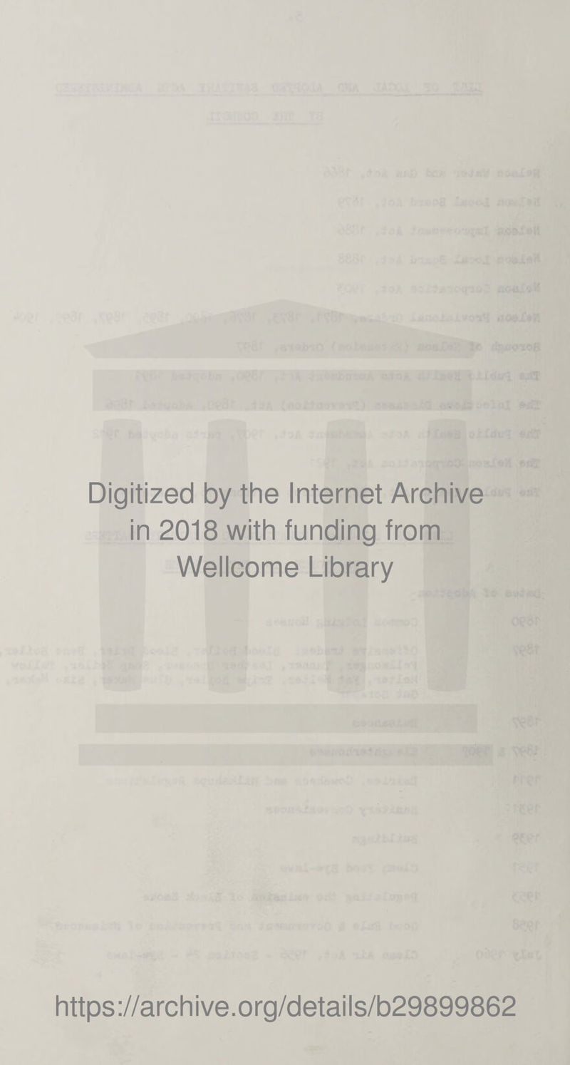 Digitized by the Internet Archive in 2018 with funding from Wellcome Library https ://arch i ve. org/detai Is/b29899862