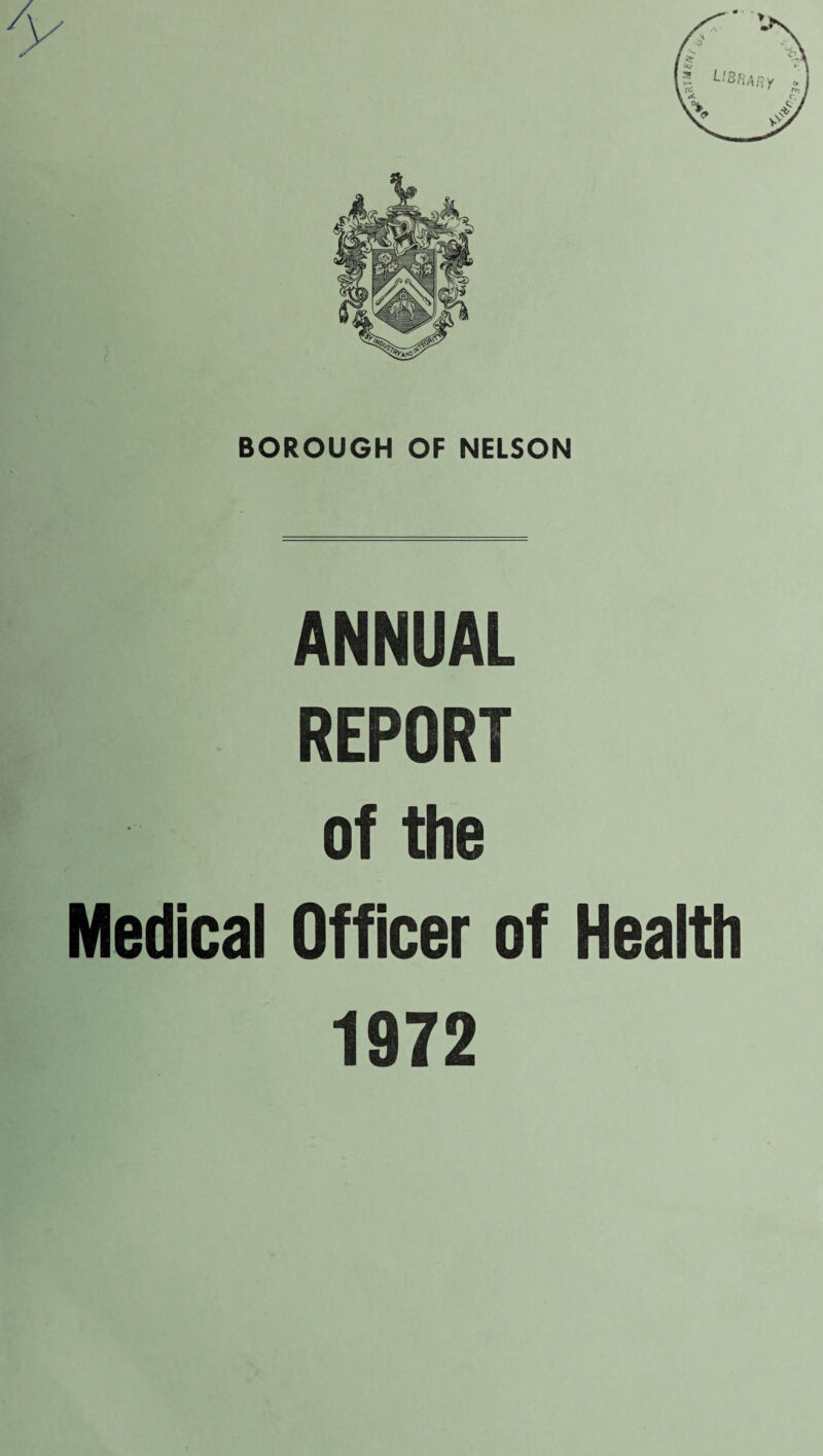 BOROUGH OF NELSON ANNUAL REPORT of the Medical Officer of Health 1972