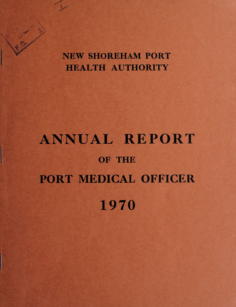 • V ■ u NEW SHOREHAM PORT HEALTH AUTHORITY ANNUAL REPORT OF THE PORT MEDICAL OFFICER 1970