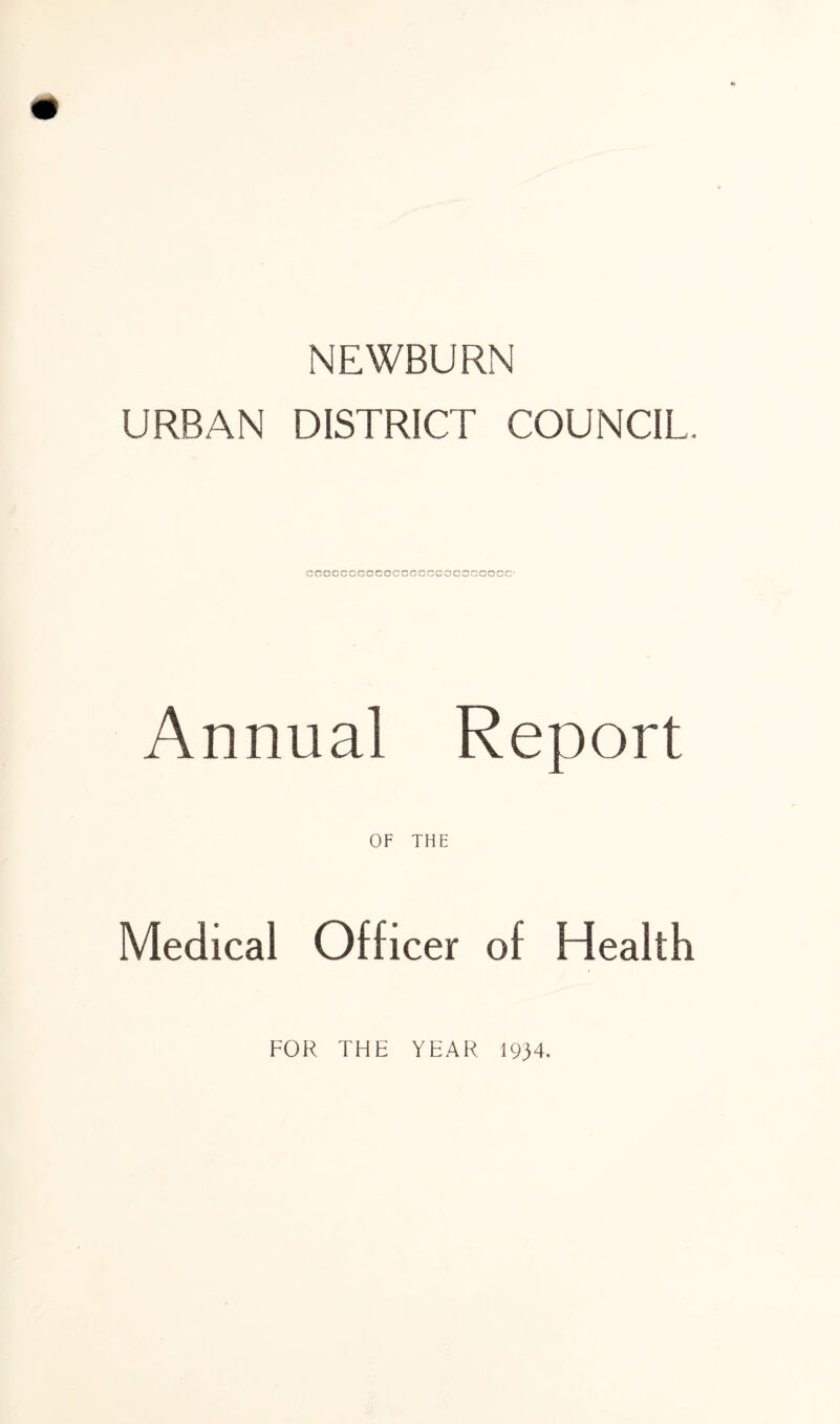 NEWBURN URBAN DISTRICT COUNCIL. CCOCCCCGCCCCCCCGOCCCCOOC' Annual Report OF THE Medical Officer of Health FOR THE YEAR 19)4.