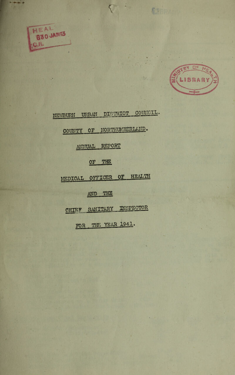 NEV/BURN URBAN BIHTRIOT_gOUlTCIL. COUNTY ON NORTHUKHERLAND» ATimTAL REPORT OF THE AND THE CHIEF ci ANTT A.RY INSPECTOR I FOR THF. YEAR 1941.