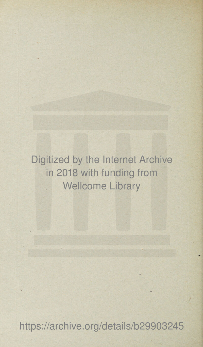 Digitized by the Internet Archive in 2018 with funding from Wellcome Library https ://arch i ve. o rg/detai Is/b29903245