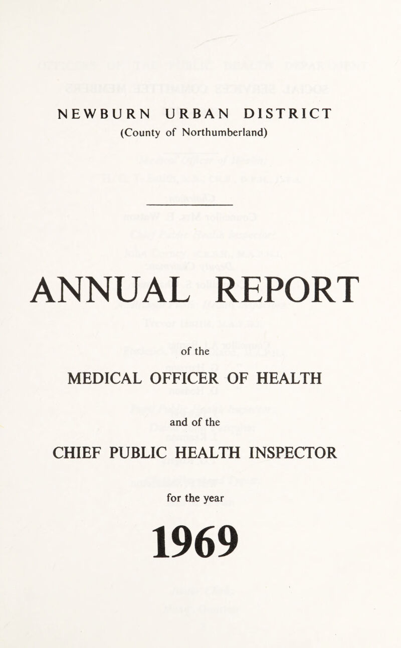 (County of Northumberland) ANNUAL REPORT of the MEDICAL OFFICER OF HEALTH and of the CHIEF PUBLIC HEALTH INSPECTOR for the year 1969