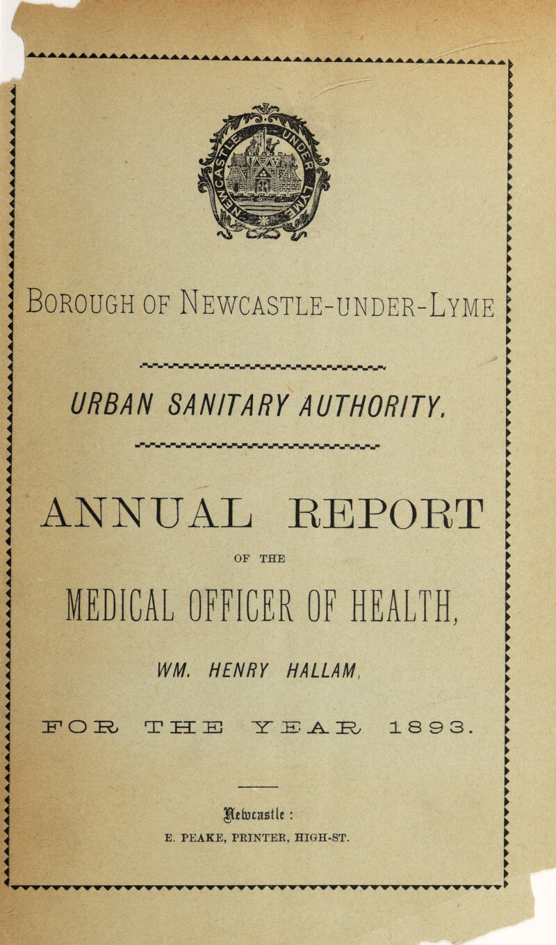 URBAN SANITARY AUTHORITY. ANNUAL EEPOET OF THE ◄ i 4 4 4 4 4 4 4 4 4 4 I l MEDICAL OFFICER OF HEALTH, WM. HENRY HALLAM, IFOIEL T BE IE YEAR 1893 JletasUe: E. PEAKE, PRINTER, HIGH-ST. ynr yr' ► ► >