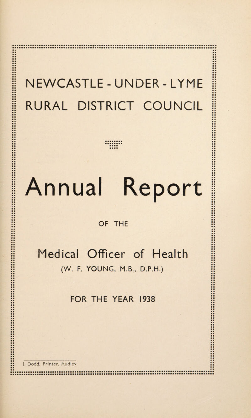 ■ a ■ ■ ■ ■ ■ 9 ■ ■ ■ a ■ a ::: NEWCASTLE - UNDER - LYME RURAL DISTRICT COUNCIL a a■ a a a a a a a a a a a a a a a a a a a a ■ a a a a a' a ■ a a a a a a a a a i a a » ■ a a a a a a a a a a a a Annual Report OF THE Medical Officer of Health (W. F. YOUNG, M.B., D.P.H.) FOR THE YEAR 1938 a a a a a a a a a a a a a a a a a a a m a a a a a a a a a a a a a a a a a a a a a a a a a a a a a a a a a a a a a a a a a a a a a a a a a a a a a a a a a a a a a a J. Dodd, Printer, Audley