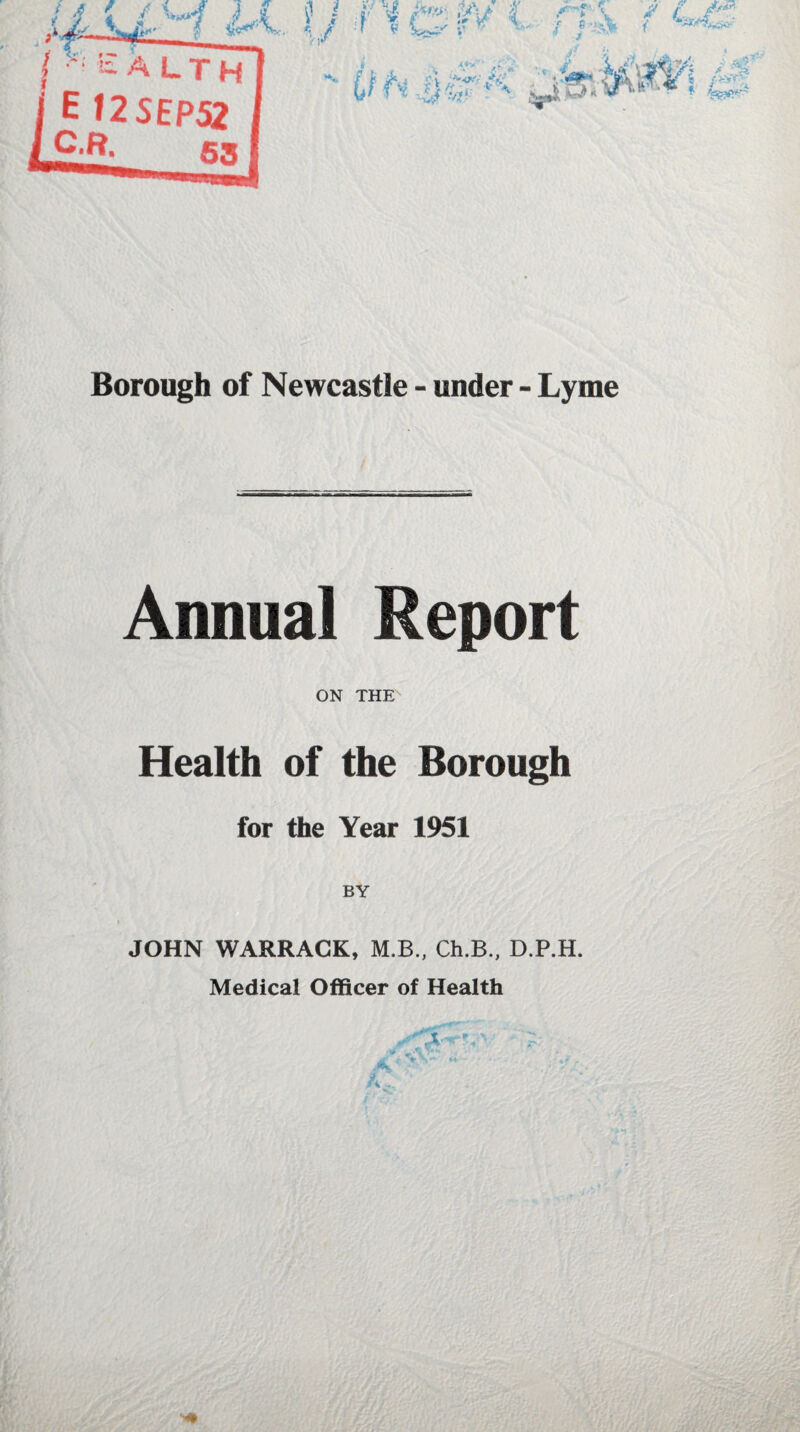 Annual Report ON THE Health of the Borough for the Year 1951 BY JOHN WARRACK, M.B., Ch.B., D.P.H. Medical Officer of Health