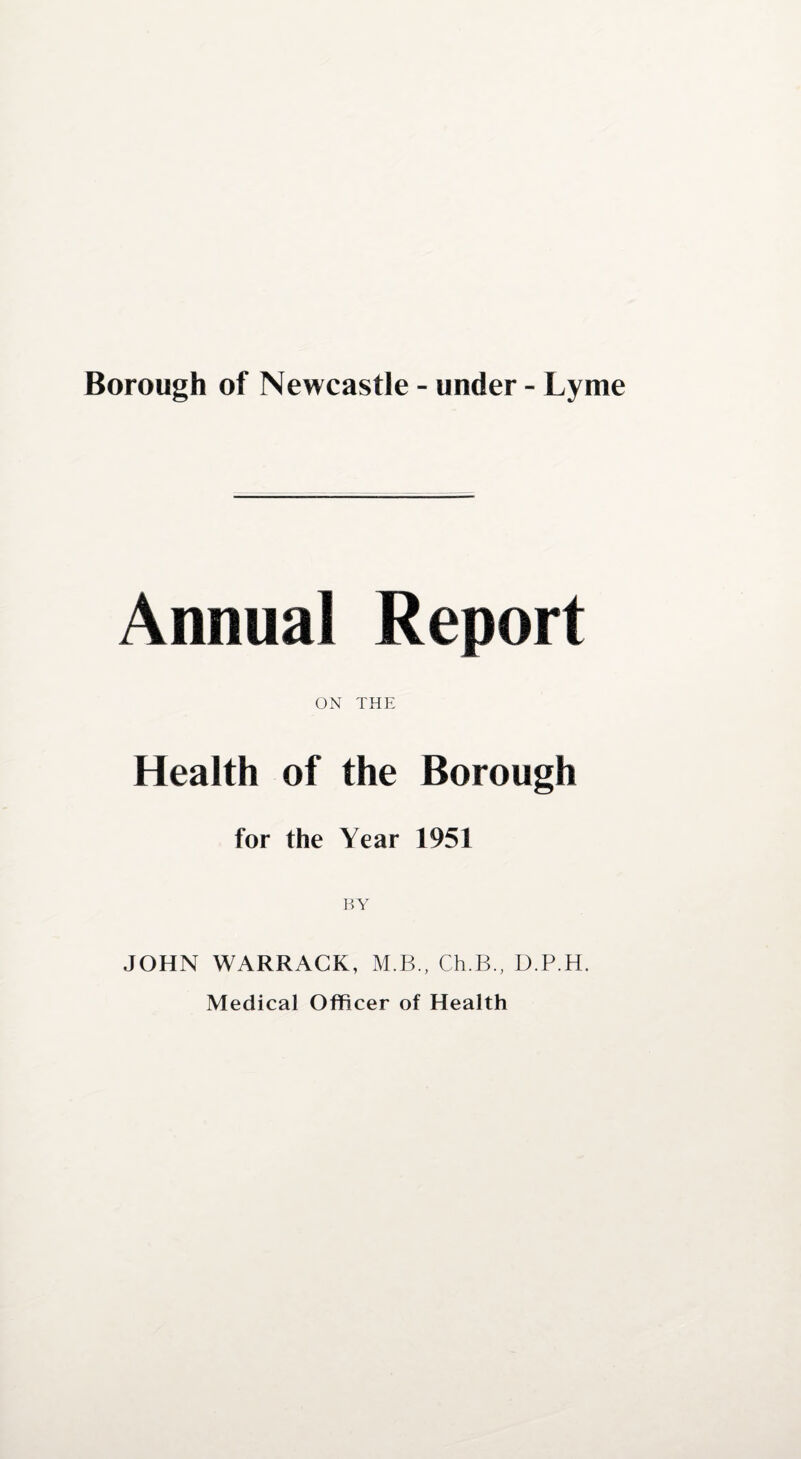Annual Report ON THE Health of the Borough for the Year 1951 BY JOHN WARRACK, M.B., Ch.B., D.P.H. Medical Officer of Health
