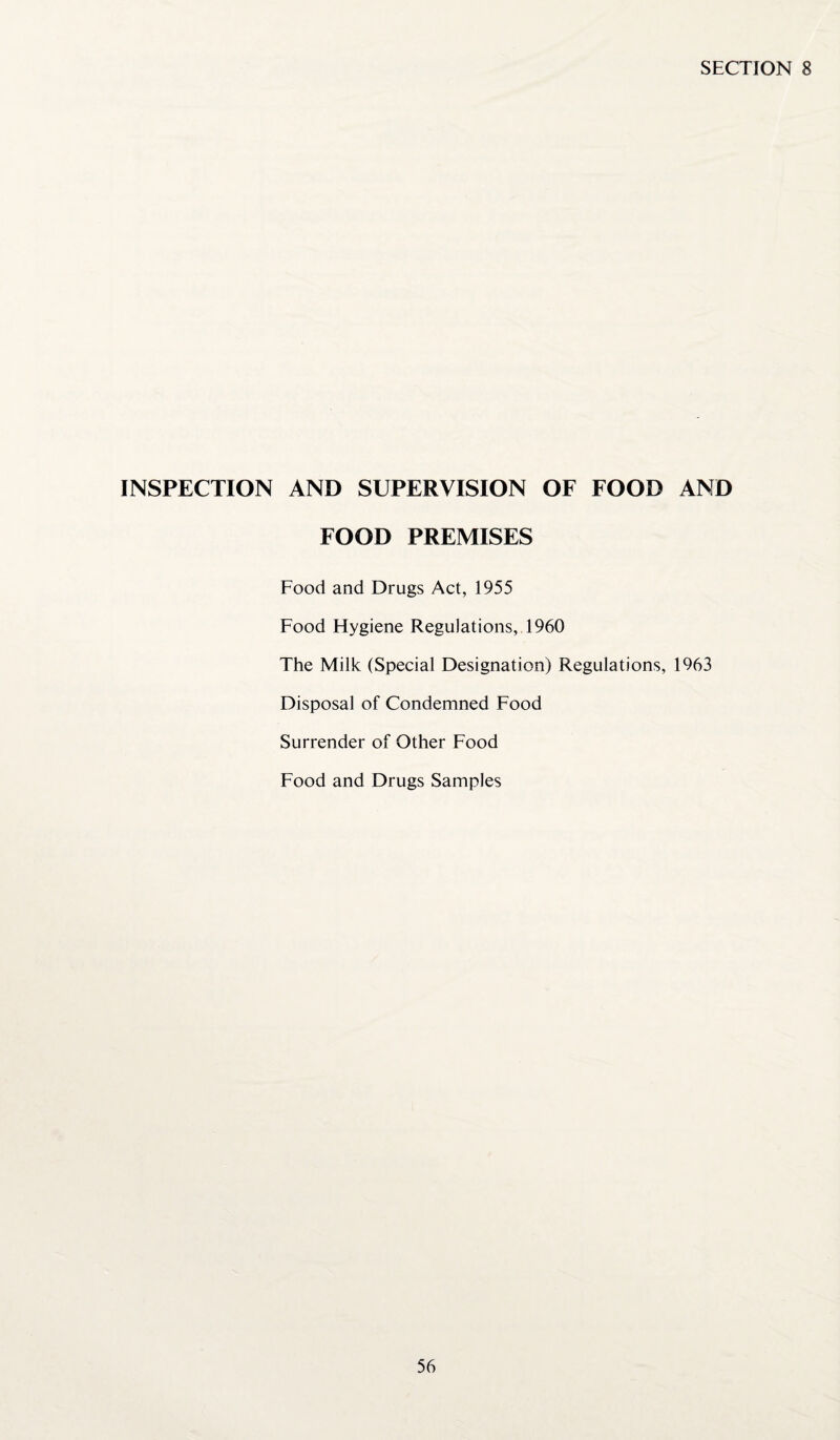 INSPECTION AND SUPERVISION OF FOOD AND FOOD PREMISES Food and Drugs Act, 1955 Food Hygiene Regulations, 1960 The Milk (Special Designation) Regulations, 1963 Disposal of Condemned Food Surrender of Other Food Food and Drugs Samples