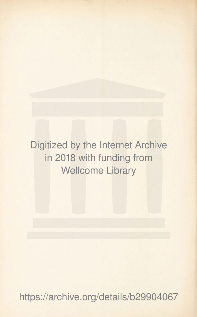 Digitized by the Internet Archive in 2018 with funding from Wellcome Library https://archive.org/details/b29904067