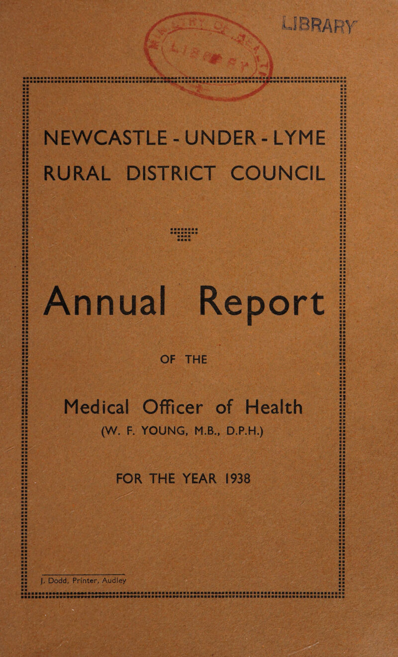 • * «B ■ ■ «■ :: :s \l 2: :: ak :: * ■ a v a a 4 B • • 5* 2: 52 a ■ 22 22 IS aa as aa NEWCASTLE - UNDER - LYME RURAL DISTRICT COUNCIL a a aa a a aa aa aa • 9 mm urn afe Report OF THE Medical Officer of Health (W. F. YOUNG, M.B., D.P.H.) FOR THE YEAR 1938 J, Dodd, Printer, Audley a a a a a a a « a a a a a a a a aa as a a a a a a a a a a a a a a a a a a a a a « a a a a a a a a a a a a a a a a a a a d a a a a a a a a a a a a a a a a a ■ aa a* aa aa a a as 2: aa aa as an a a a a SB :: a a a a 0 a «■ ti «» a a 5 a aa aa aa a a 8 0 aa a a aa aa aa aa aa 22 aa a a a a a a aa « a aa aa aa a a a a a a a a a a a a aa aa SB a a aa a a a a a a a a a a aa aa a s »aiiM«anii*a»«t*vN>ata»M>t»t»*it>i»MaMNatai«iiaiaiftiaa0BBiiiaBBii«ifl«ii«aiaiiaiiiaBta«