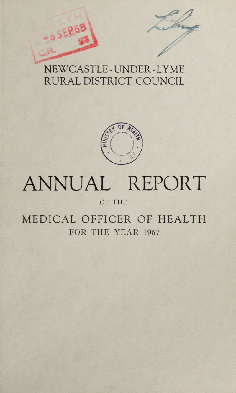 NEWCASTLE - UNDER - LYME RURAL DISTRICT COUNCIL ANNUAL REPORT OF THE MEDICAL OFFICER OF HEALTH FOR THE YEAR 1957