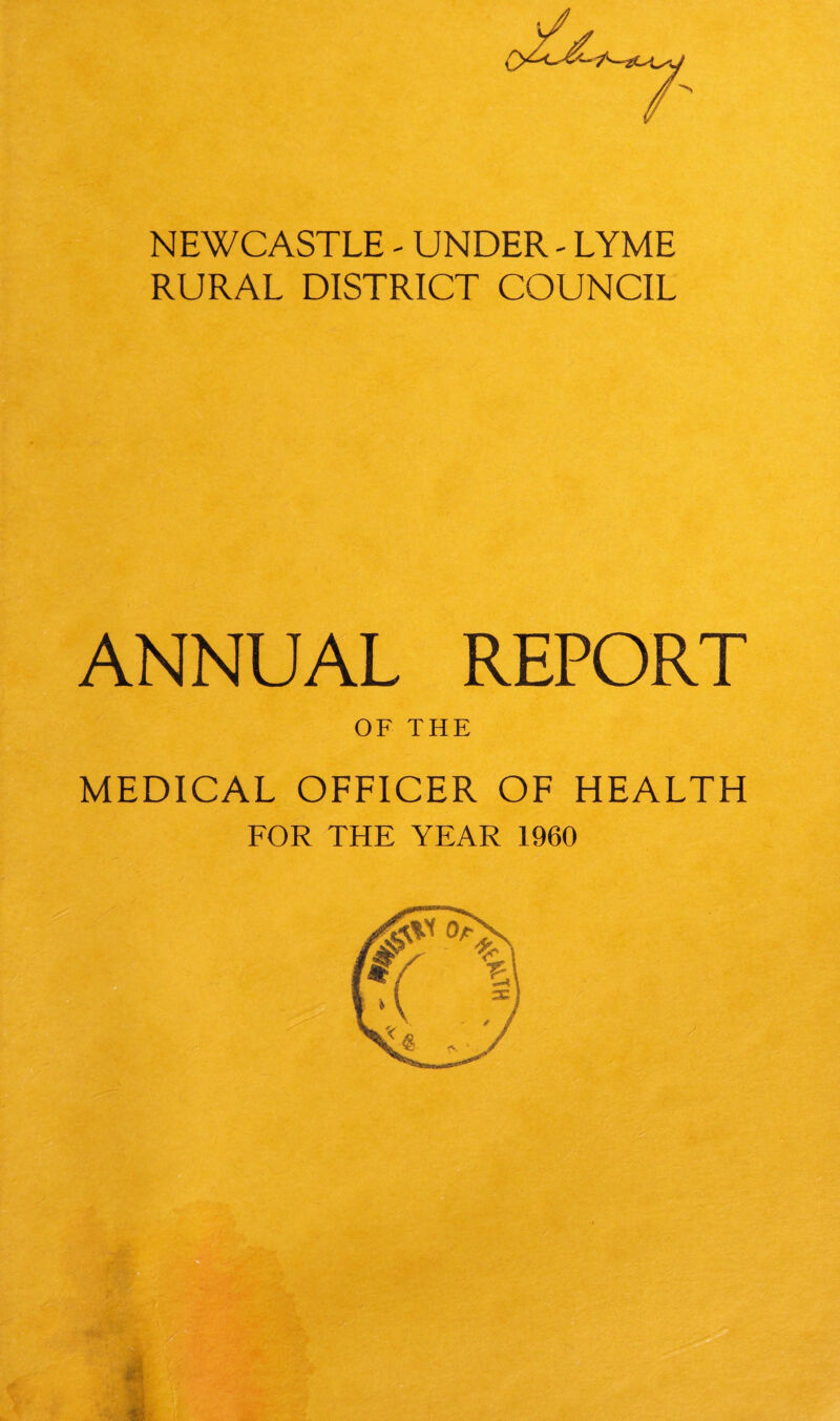 NEWCASTLE - UNDER - LYME RURAL DISTRICT COUNCIL ANNUAL REPORT OF THE MEDICAL OFFICER OF HEALTH