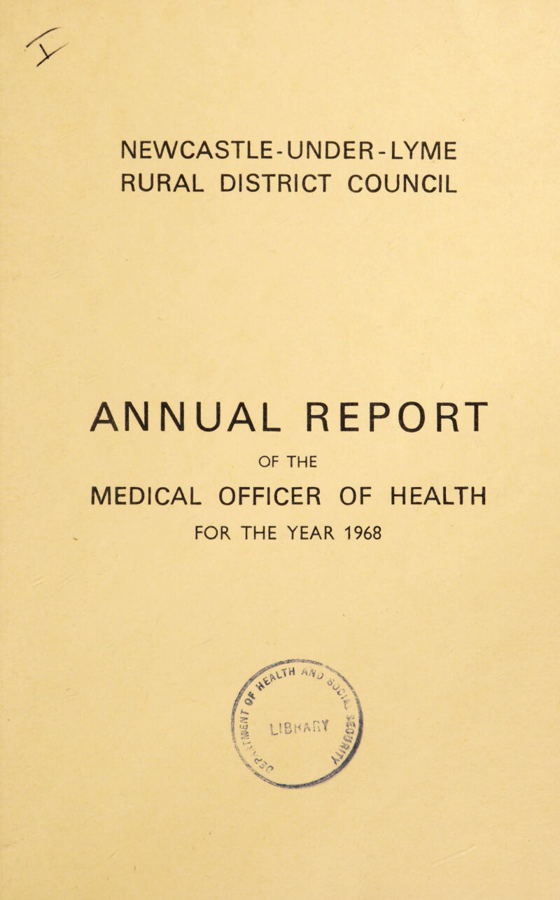 NEWCASTLE-UNDER-LYME RURAL DISTRICT COUNCIL ANNUAL REPORT OF THE MEDICAL OFFICER OF HEALTH FOR THE YEAR 1968