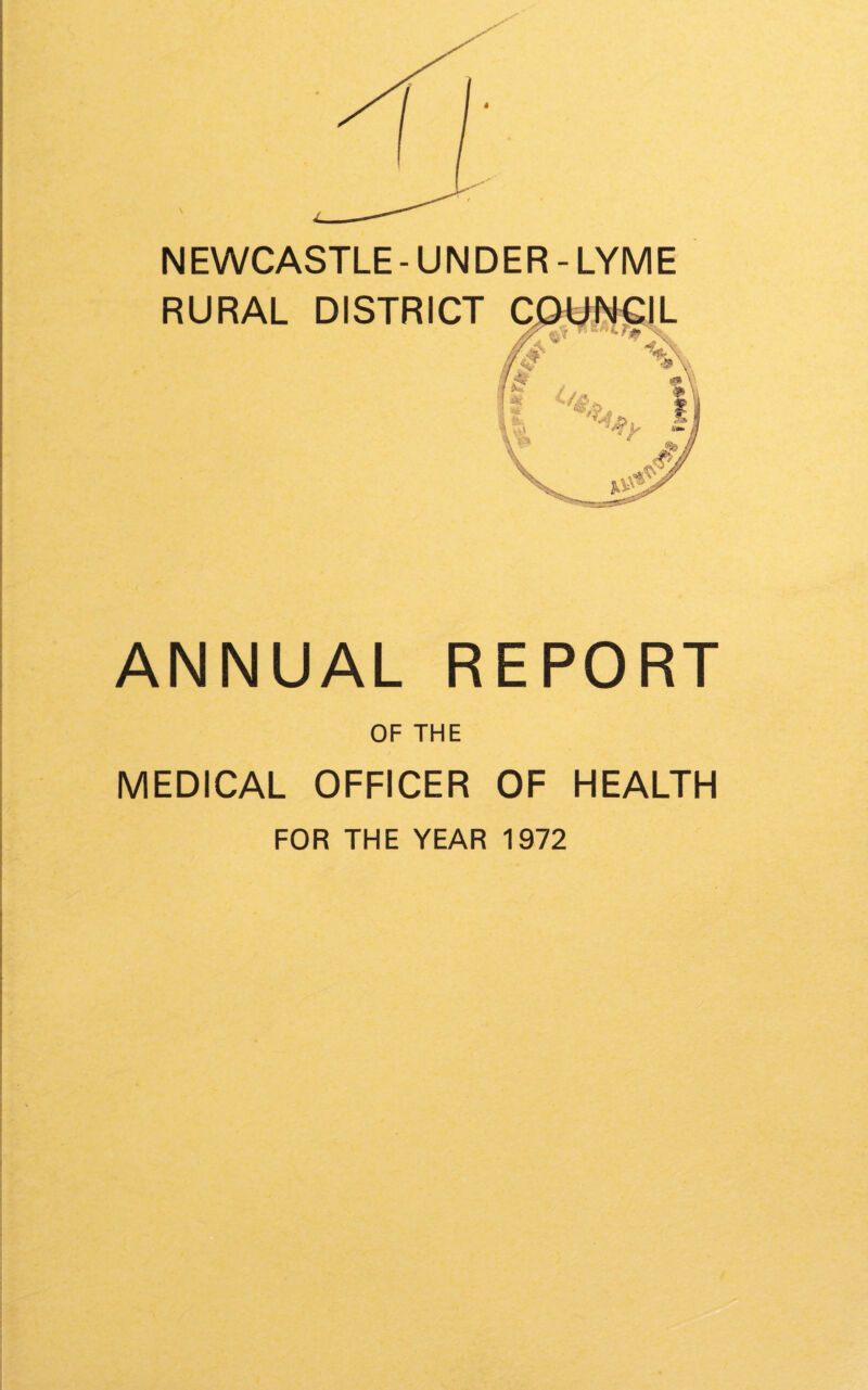 4 NEWCASTLE-UNDER-LYME ANNUAL REPORT OF THE MEDICAL OFFICER OF HEALTH FOR THE YEAR 1972