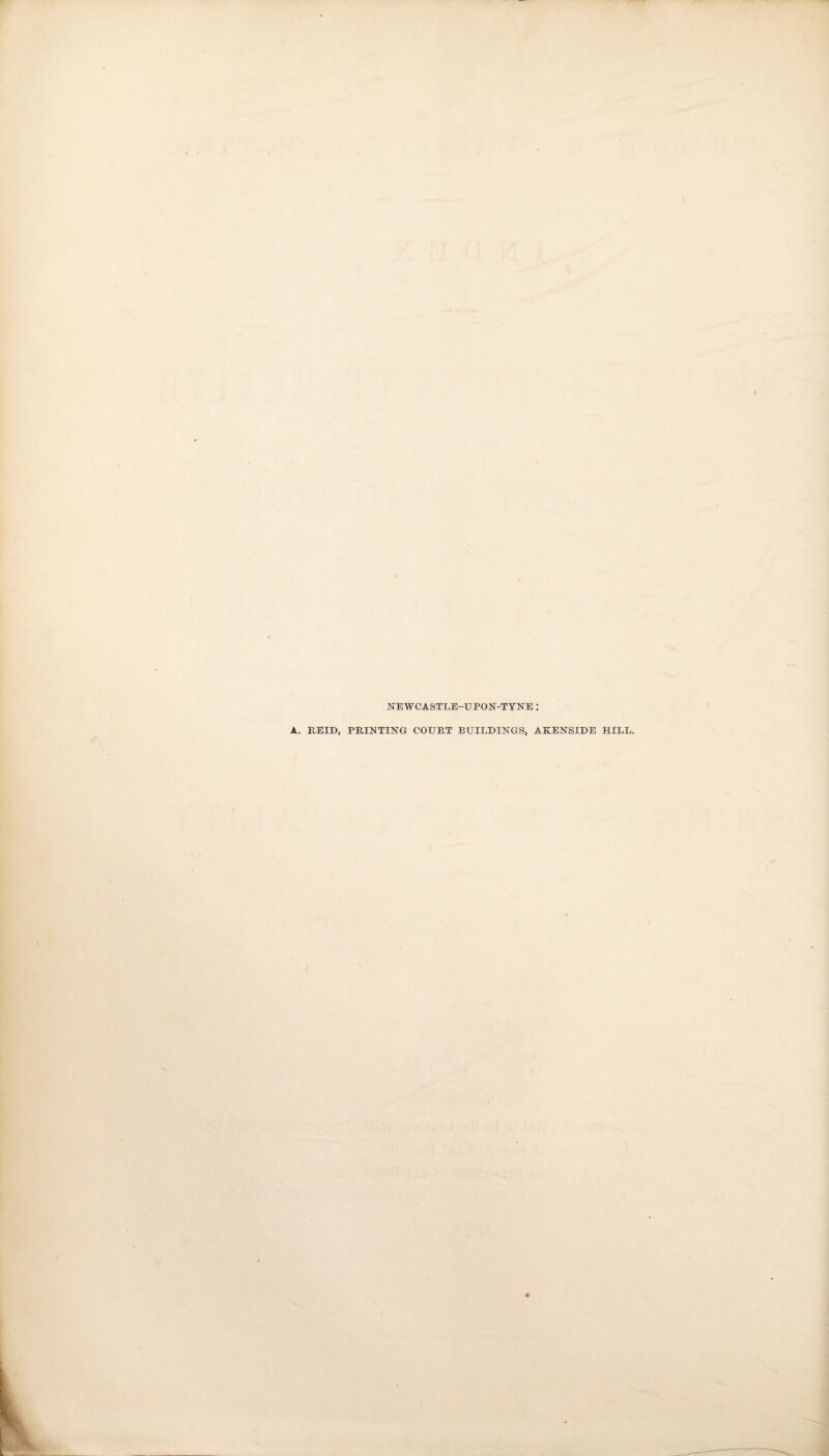 NEWCASTLE-UPON-TYNE : A. REID, PRINTING COURT BUILDINGS, AKENSIDE HILL.