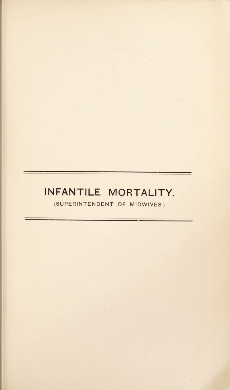 INFANTILE MORTALITY. (SUPERINTENDENT OF MIDWIVES.)