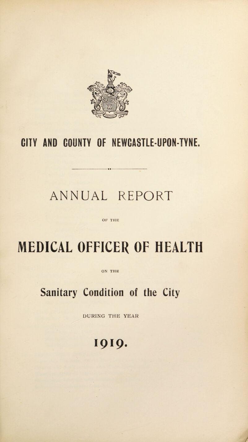 cnv AND COUNTV OF NEWCASTLE-UPON-TYNE. ♦ ♦ ANNUAL REPORT OF THE MEDICAL OFFICER OF HEALTH ON THE Sanitary Condition of the City DURING THE YEAR
