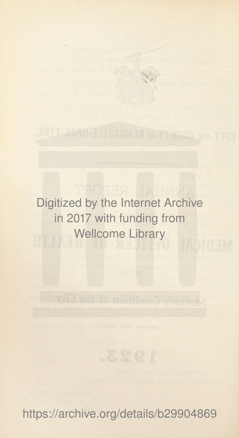 Digitized by the Internet Archive in 2017 with funding from Wellcome Library https ://arch i ve. org/detai Is/b29904869
