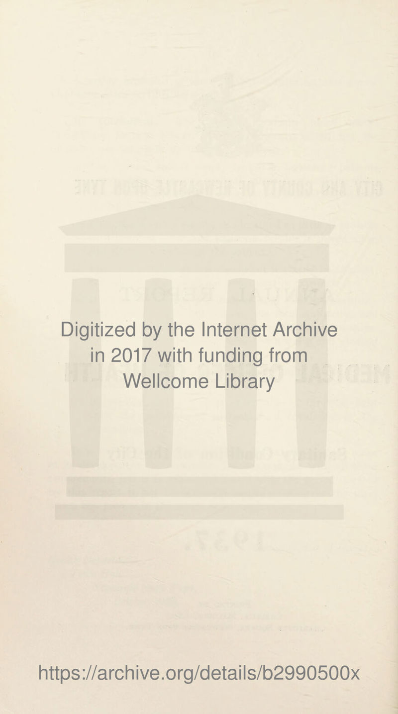 Digitized by the Internet Archive in 2017 with funding from Wellcome Library https ://arch i ve. o rg/detai Is/b2990500x