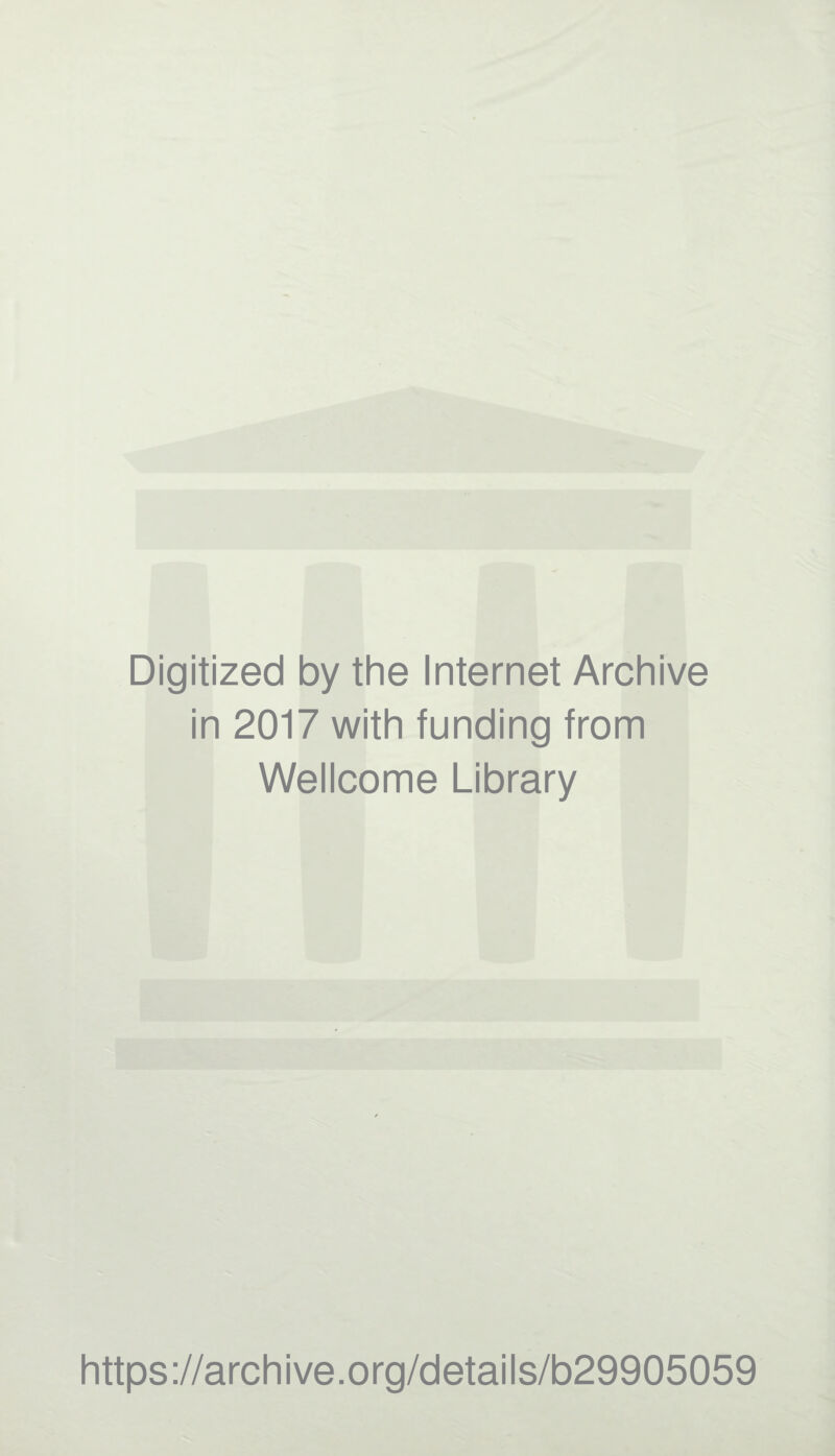 Digitized by the Internet Archive in 2017 with funding from Wellcome Library https://archive.org/details/b29905059