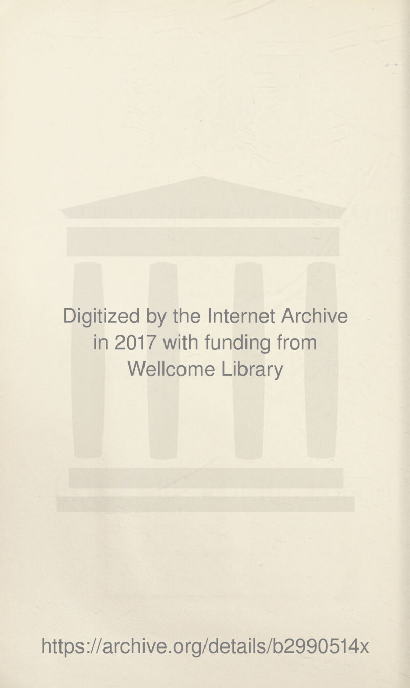 Digitized by the Internet Archive in 2017 with funding from Wellcome Library https://archive.org/details/b2990514x