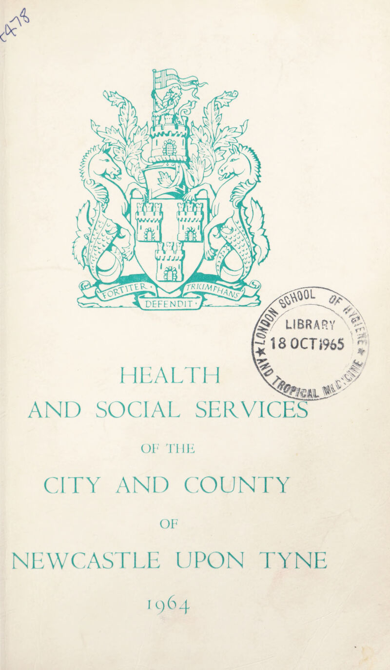 ^ ubraryA^ «=> - - - —-- N\ HEALTII AND SOCIAL SERVICES OF THE CITY AND COUNTY OF NEWCASTLE UPON TYNE 1964