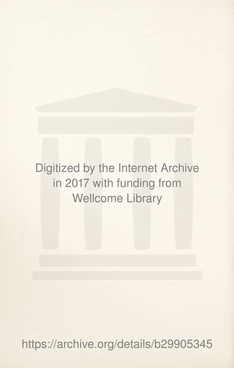 Digitized by the Internet Archive in 2017 with funding from Wellcome Library https://archive.org/details/b29905345