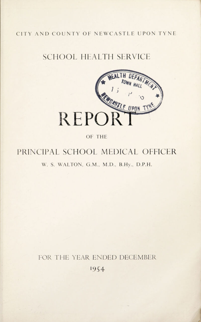 HOOL HEALTH SERVICE OF THE PRINCIPAL SCHOOL MEDICAL OFFICER W. S. WALTON, G.M., M.D., B.Hy., D.P.H. FOR THE YEAR ENDED DECEMBER OF4