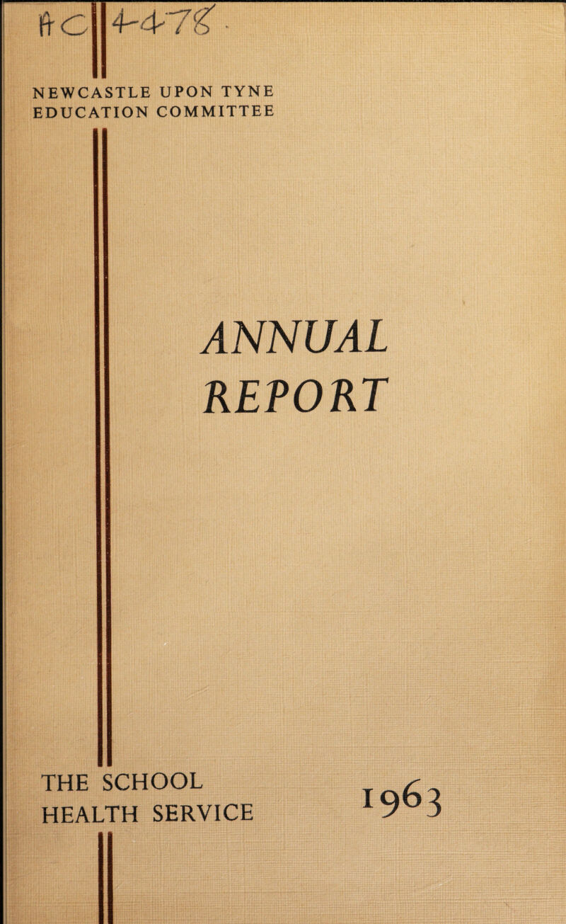 ftc 4-4^ i NEWCASTLE UPON TYNE EDUCATION COMMITTEE ANNUAL REPORT THE SCHOOL HEALTH SERVICE