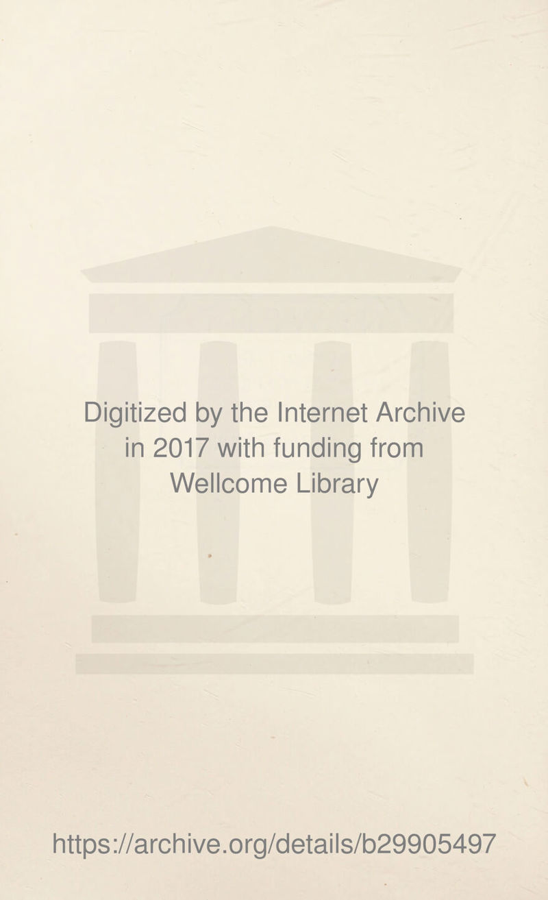 Digitized by the Internet Archive in 2017 with funding from Wellcome Library https://archive.org/details/b29905497