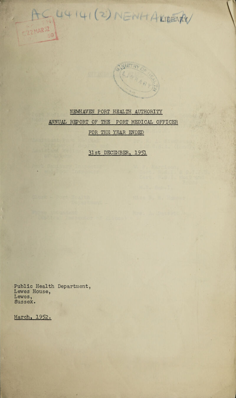 ( um: NEWHAVEN PORT HEALTH AUTHORITY ANNUAL REPORT OF THE PORT MEDICAL OFFICER FOR THE YEAR ENDED 31st DECEMBER, 1951 Public Health Department, Lewes House, Lewes, Sussex.