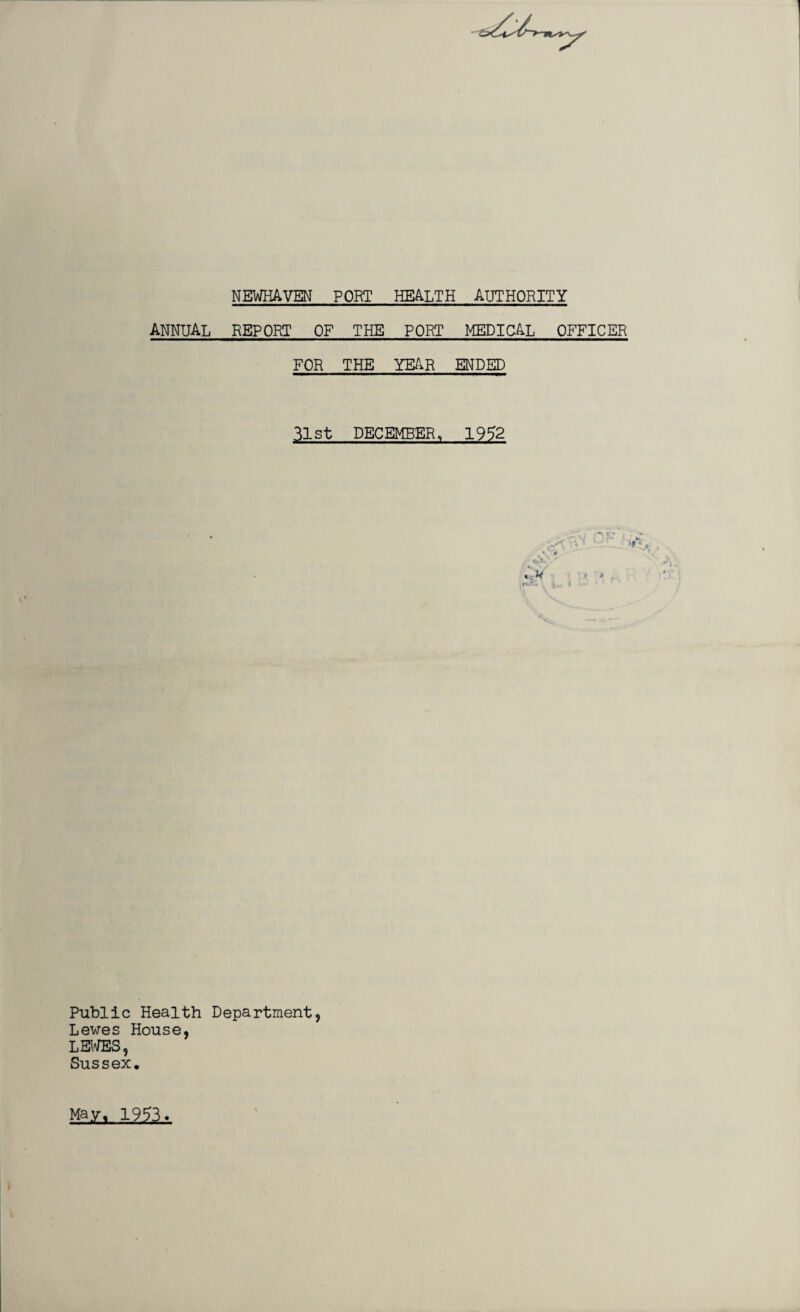ANNUAL REPORT OF THE PORT medical OFFICER FOR THE YEAR ENDED 31st DECEMBER, 1952 Public Health Department, Lewes House, LEWES, Sussex.