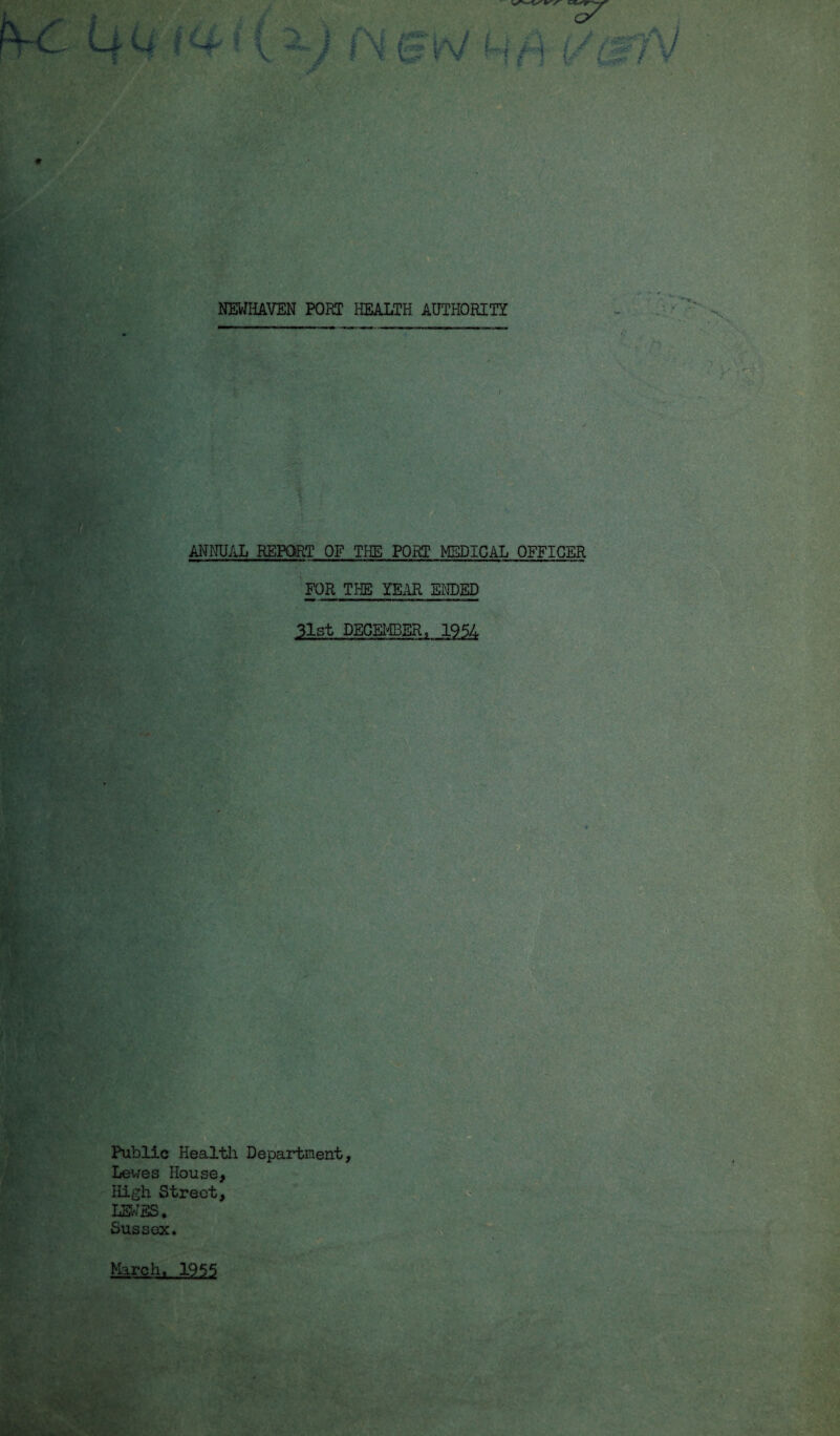 ANNUAL REPORT OF THE PORT MEDICAL OFFICER FOR THE YEAR ENDED 31st DECEMBER. 1954 Public Health Department, Lewes House, High Street, LEW, ES . Sussex.