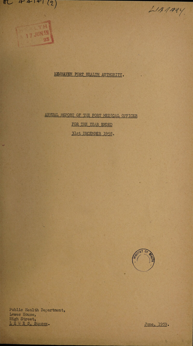 pt \ur\ NEWMVEN PORT HEALTH AUTHORITY. ANNUAL REPORT OF THE PORT MEDICAL OFFICER FOR THE YEAR ENDED 31st DECEMBER 1958. Public Health Department, Lewes House, High Street, L E U E S, Sussex. June, 1959