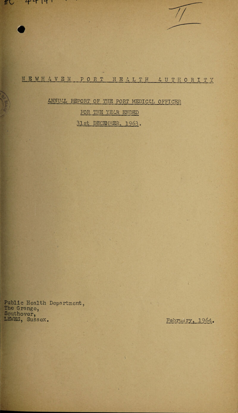 /INNtiq REPORT OF THE PORT MEDICAL OFFICER FOR THE YE LB. ENDED 31st DECEMBER, 1963. Public Health Department, The Grange, Southover, LEWES, Sussex. February, 1964.