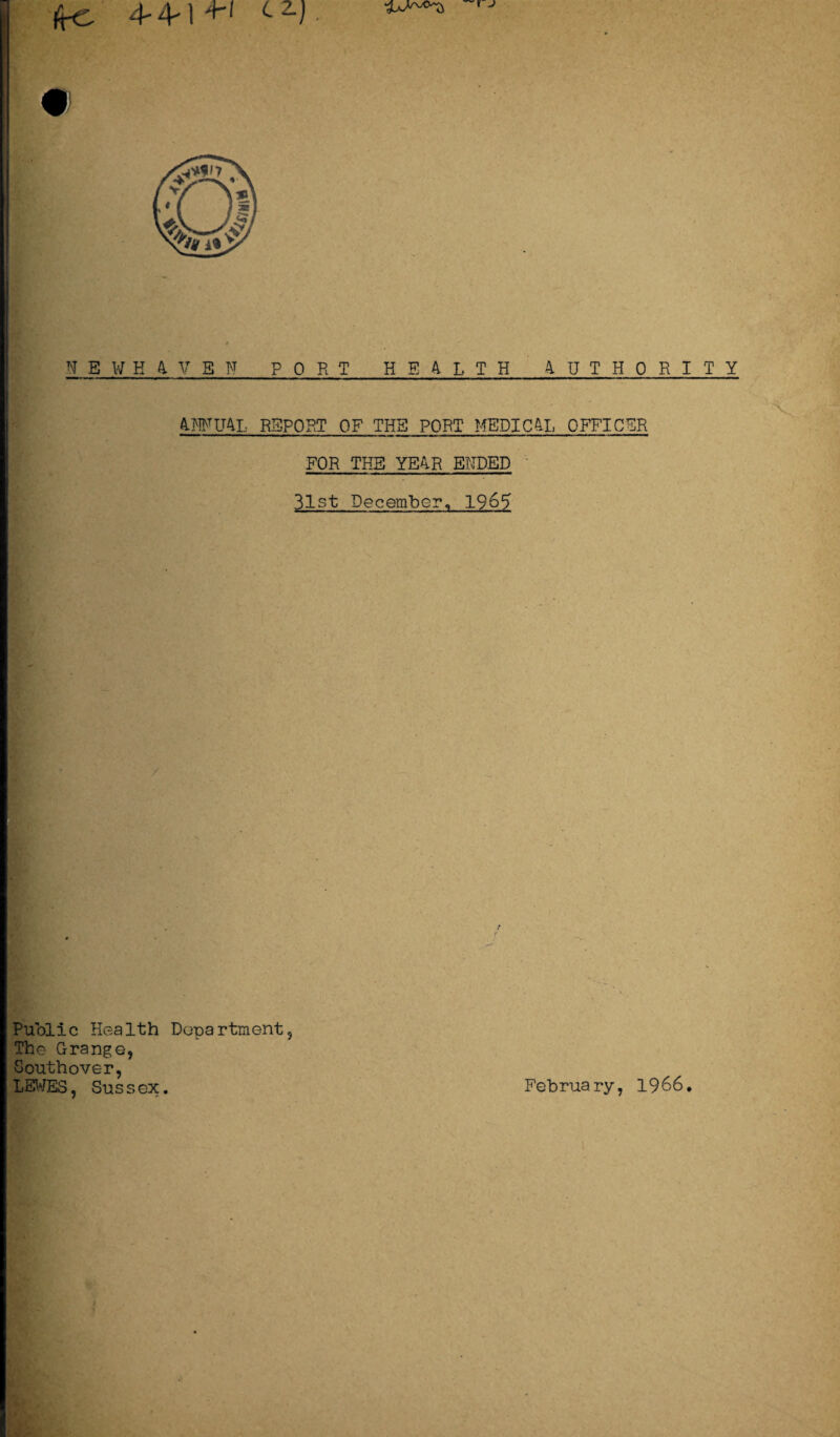 Ar 4 1 ^I C 2.J ^ # N E W H A. V B N PORT HEALTH AUTHORITY A.MFUAL REPORT OF THB PORT MEDICAL OFFICER FOR THE YE4R ENDED 31st December, 1965 Public Health Department, The Grange, Southover, LEWES, Sus s ex. February, 1966