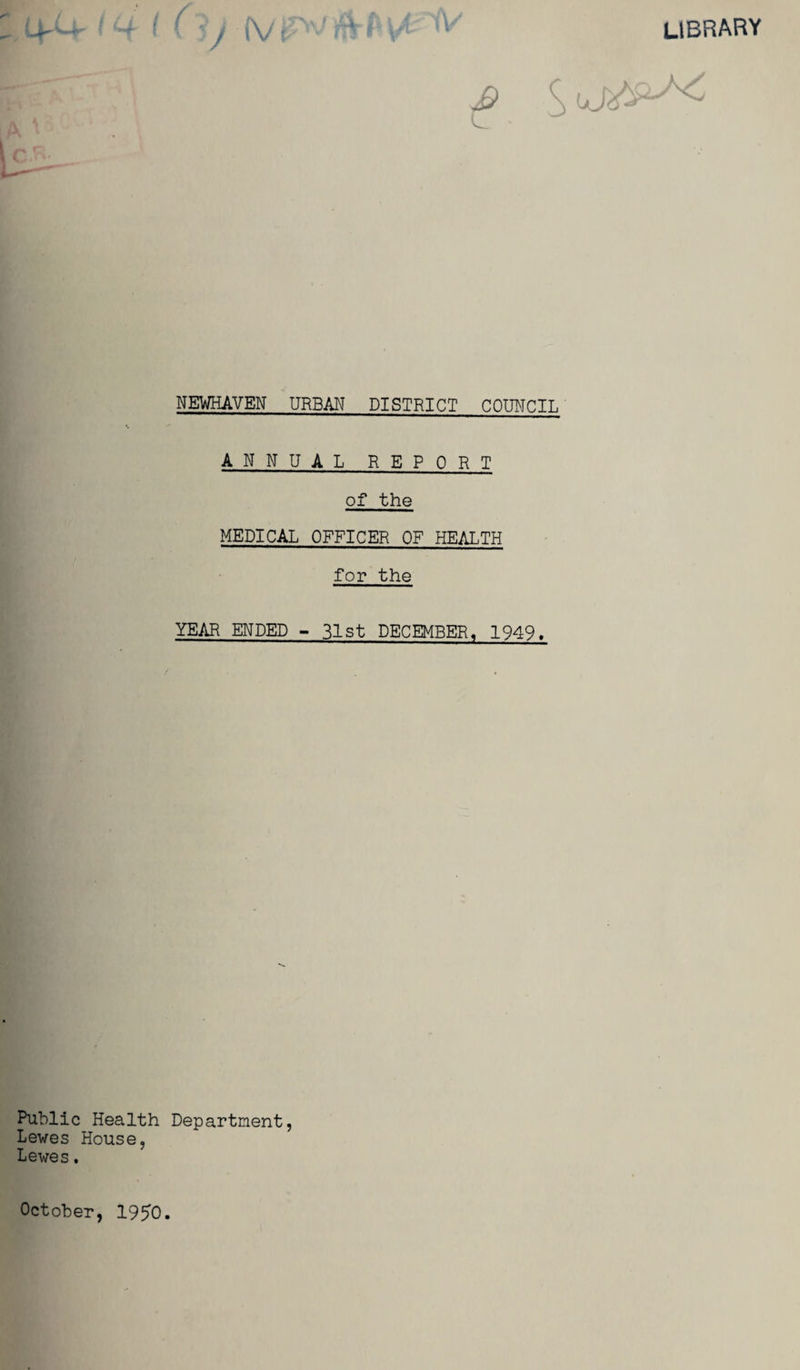 1 £ c NEWHAVEN URBAN DISTRICT COUNCIL ANNUAL REPORT of the MEDICAL OFFICER OF HEALTH for the YEAR ENDED - 31st DECEMBER, 1949. Public Health Department, Lewes House, Lewes. October, 1950. library h/