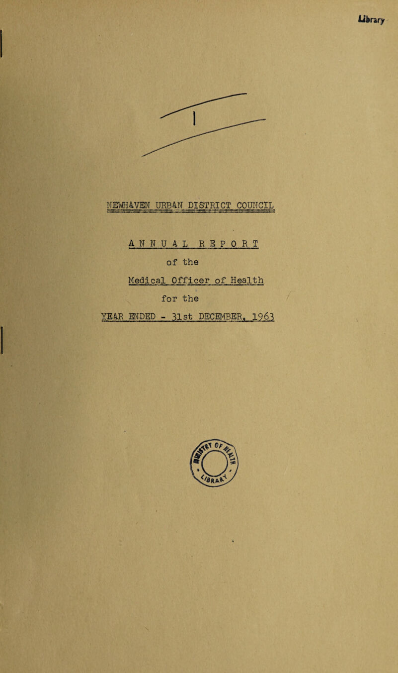 library NEWEIA YEN JJRBAN DISTRICT COUNCIL ANNUAL REPORT of the Medical Officer of Health for the YEAR ENDED - 31st DECEMBER,, 1963.