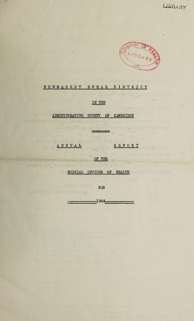 NEWMARKET RURAL DISTRICT IN THE ADMINISTRATIVE COUNTY OF CAMBRIDGE ANNUAL REPORT ; ' ‘ ■* . OF THE ■ ■ Hi i imm medical officer of health FOR