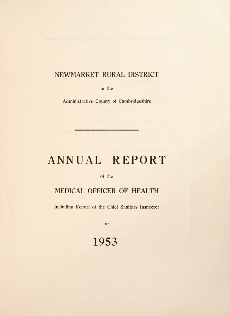 in the Administrative County of Cambridgeshire ANNUAL REPORT of the MEDICAL OFFICER OF HEALTH Including Report of the Chief Sanitary Inspector for 1953