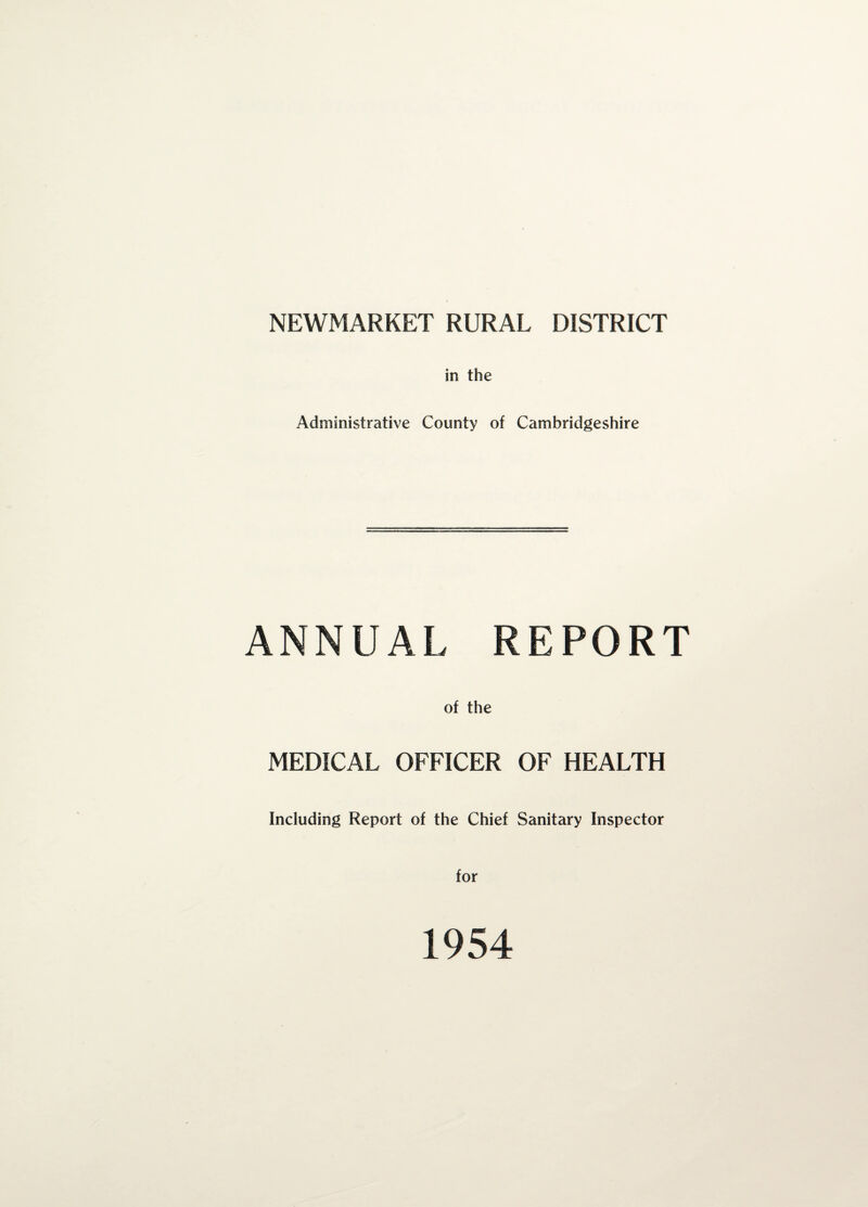 in the Administrative County of Cambridgeshire ANNUAL REPORT of the MEDICAL OFFICER OF HEALTH Including Report of the Chief Sanitary Inspector for 1954