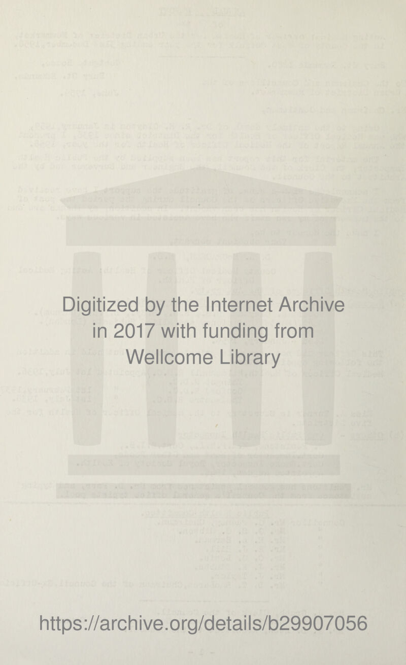 Digitized by the Internet Archive in 2017 with funding from Wellcome Library https://archive.org/details/b29907056