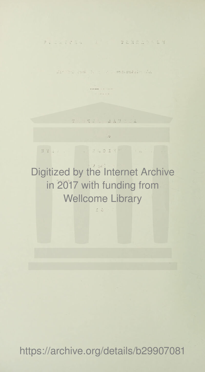 •;: J y,i:: Digitized by the Internet Archive in 2017 with funding from Wellcome Library https://archive.org/details/b29907081